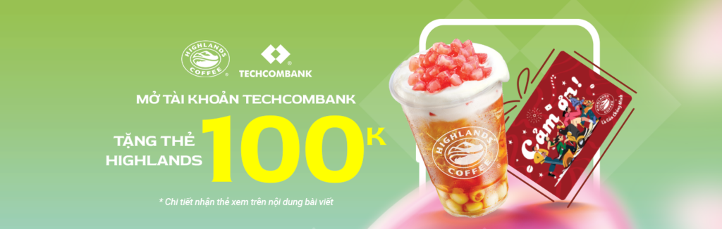 Mở Tài Khoản Techcombank – Nhận Ngay Thẻ Highlands 100K