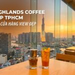Quán Highlands Coffee Đẹp TPHCM - Top Cửa Hàng View Đẹp